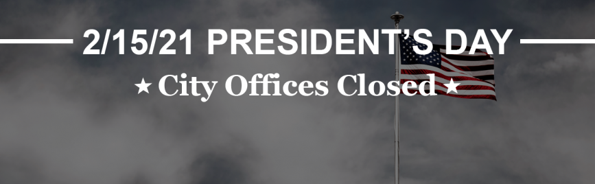 Text "2/15/21 President's Day City Offices Closed" on American Flag background