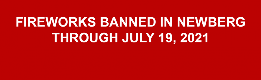 White text on a red background that reads "FIREWORKS BANNED IN NEWBERG THROUGH JULY 19, 2021"
